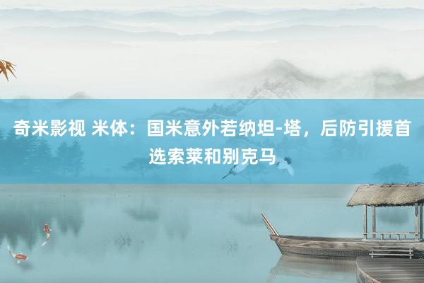 奇米影视 米体：国米意外若纳坦-塔，后防引援首选索莱和别克马
