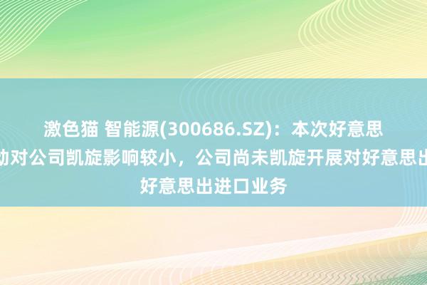 激色猫 智能源(300686.SZ)：本次好意思国关税调动对公司凯旋影响较小，公司尚未凯旋开展对好意思出进口业务